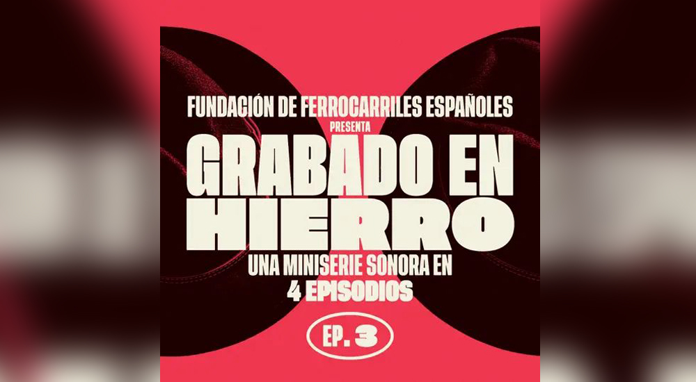 Tercer episodio del podcast Grabado en Hierro de la Fundación de Ferrocarriles Tercer episodio del podcast Grabado en Hierro de la Fundación de Ferrocarriles